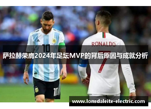 萨拉赫荣膺2024年足坛MVP的背后原因与成就分析